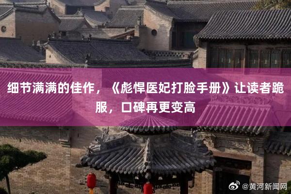 细节满满的佳作，《彪悍医妃打脸手册》让读者跪服，口碑再更变高