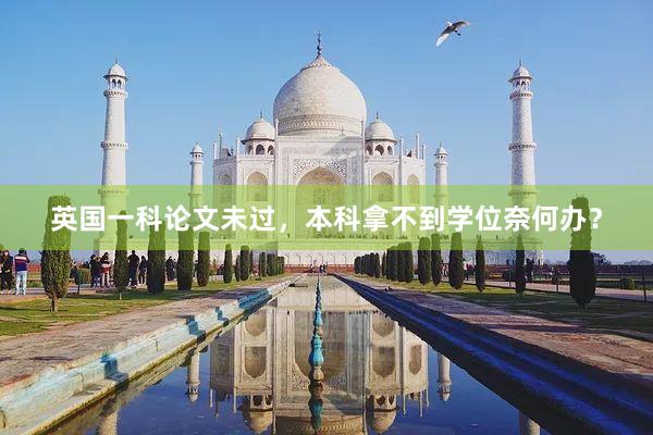 英国一科论文未过，本科拿不到学位奈何办？