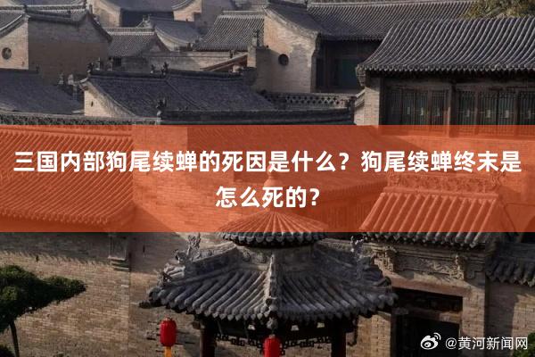 三国内部狗尾续蝉的死因是什么？狗尾续蝉终末是怎么死的？