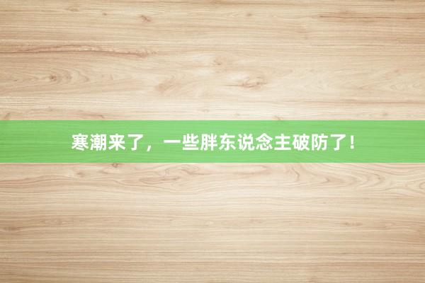 寒潮来了，一些胖东说念主破防了！