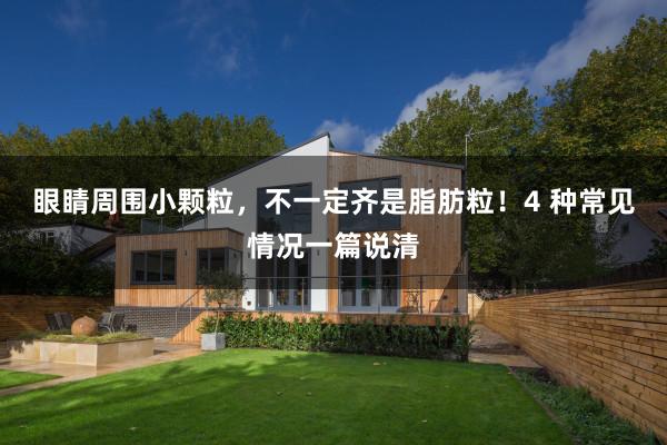 眼睛周围小颗粒，不一定齐是脂肪粒！4 种常见情况一篇说清