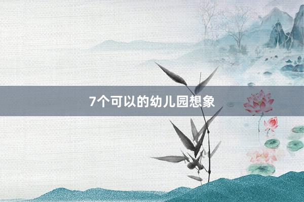 7个可以的幼儿园想象